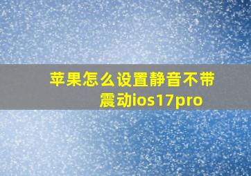 苹果怎么设置静音不带震动ios17pro