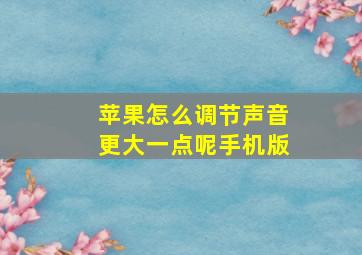 苹果怎么调节声音更大一点呢手机版