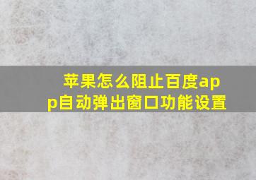 苹果怎么阻止百度app自动弹出窗口功能设置