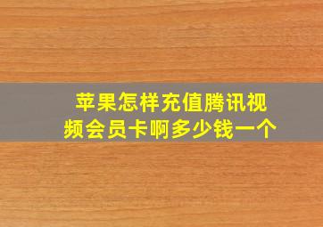 苹果怎样充值腾讯视频会员卡啊多少钱一个