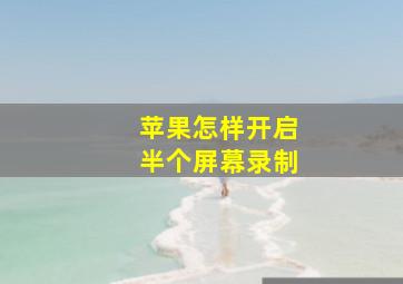 苹果怎样开启半个屏幕录制