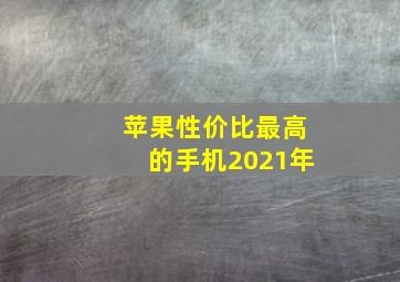 苹果性价比最高的手机2021年