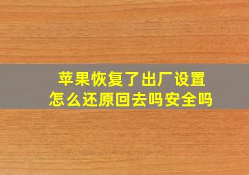 苹果恢复了出厂设置怎么还原回去吗安全吗