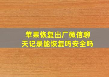 苹果恢复出厂微信聊天记录能恢复吗安全吗