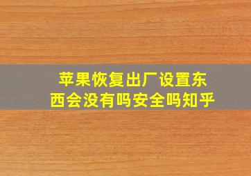 苹果恢复出厂设置东西会没有吗安全吗知乎