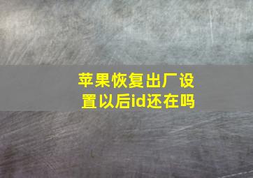 苹果恢复出厂设置以后id还在吗