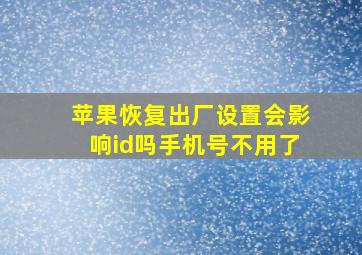 苹果恢复出厂设置会影响id吗手机号不用了