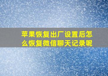 苹果恢复出厂设置后怎么恢复微信聊天记录呢