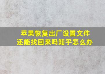 苹果恢复出厂设置文件还能找回来吗知乎怎么办