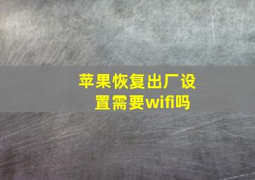 苹果恢复出厂设置需要wifi吗