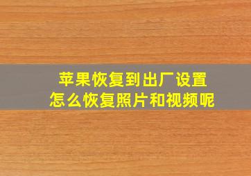 苹果恢复到出厂设置怎么恢复照片和视频呢