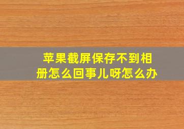 苹果截屏保存不到相册怎么回事儿呀怎么办