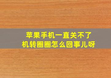 苹果手机一直关不了机转圈圈怎么回事儿呀