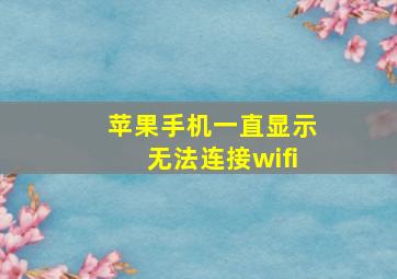 苹果手机一直显示无法连接wifi