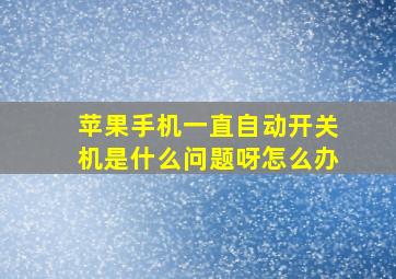 苹果手机一直自动开关机是什么问题呀怎么办