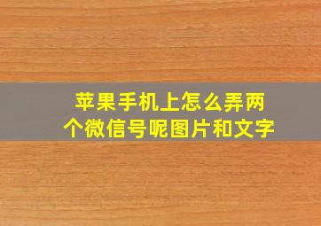 苹果手机上怎么弄两个微信号呢图片和文字