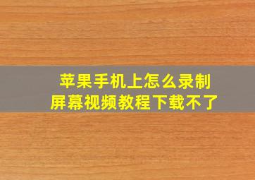 苹果手机上怎么录制屏幕视频教程下载不了