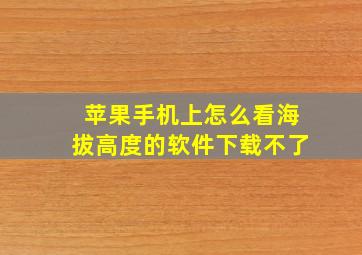 苹果手机上怎么看海拔高度的软件下载不了