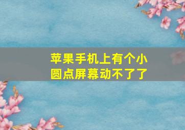 苹果手机上有个小圆点屏幕动不了了