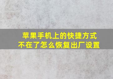 苹果手机上的快捷方式不在了怎么恢复出厂设置