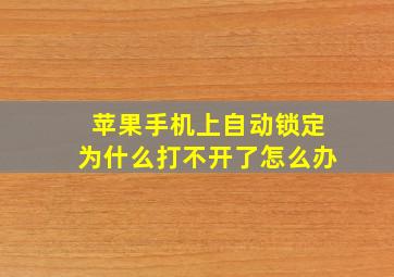 苹果手机上自动锁定为什么打不开了怎么办