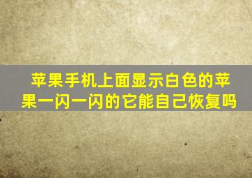 苹果手机上面显示白色的苹果一闪一闪的它能自己恢复吗