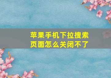 苹果手机下拉搜索页面怎么关闭不了