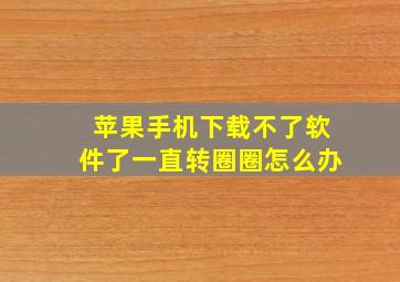 苹果手机下载不了软件了一直转圈圈怎么办