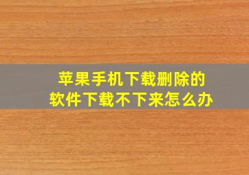 苹果手机下载删除的软件下载不下来怎么办