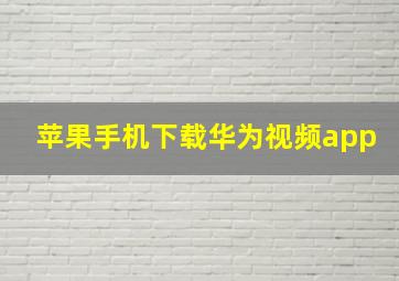 苹果手机下载华为视频app