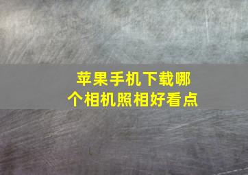 苹果手机下载哪个相机照相好看点