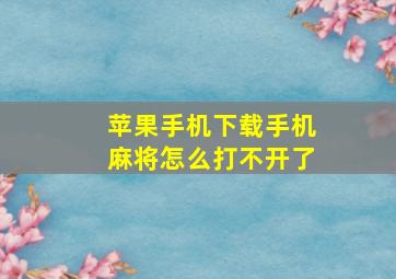 苹果手机下载手机麻将怎么打不开了