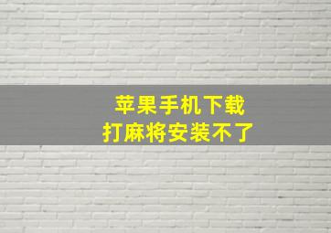 苹果手机下载打麻将安装不了