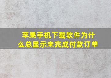 苹果手机下载软件为什么总显示未完成付款订单