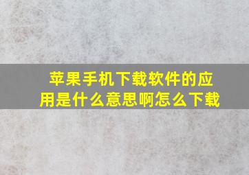 苹果手机下载软件的应用是什么意思啊怎么下载