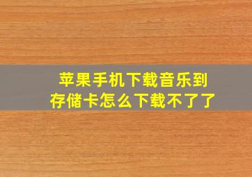 苹果手机下载音乐到存储卡怎么下载不了了