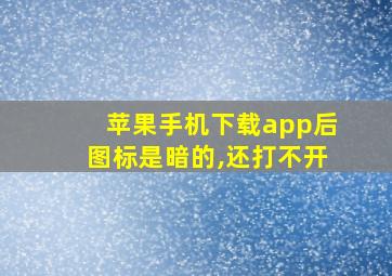 苹果手机下载app后图标是暗的,还打不开