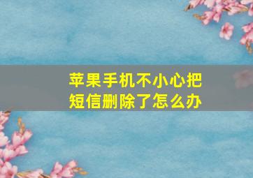 苹果手机不小心把短信删除了怎么办