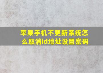 苹果手机不更新系统怎么取消id地址设置密码