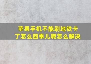 苹果手机不能刷地铁卡了怎么回事儿呢怎么解决