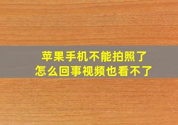 苹果手机不能拍照了怎么回事视频也看不了