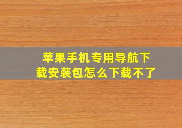 苹果手机专用导航下载安装包怎么下载不了