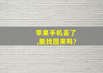 苹果手机丢了,能找回来吗?