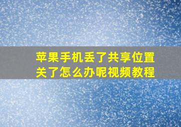 苹果手机丢了共享位置关了怎么办呢视频教程