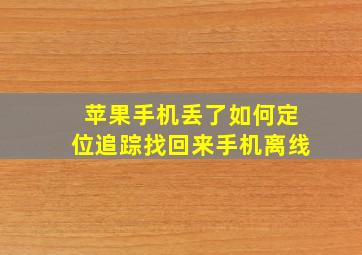 苹果手机丢了如何定位追踪找回来手机离线