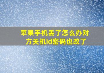 苹果手机丢了怎么办对方关机id密码也改了