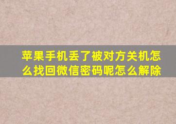 苹果手机丢了被对方关机怎么找回微信密码呢怎么解除