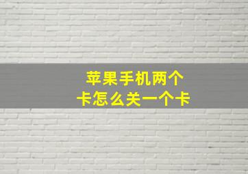 苹果手机两个卡怎么关一个卡