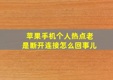 苹果手机个人热点老是断开连接怎么回事儿