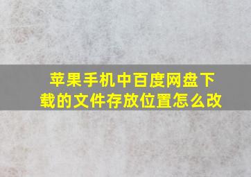 苹果手机中百度网盘下载的文件存放位置怎么改